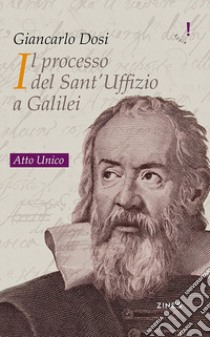 Il processo del Sant'Uffizio a Galilei. Atto unico libro di Dosi Giancarlo