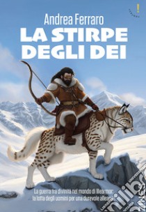 La stirpe degli Dei. La guerra tra divinità nel mondo di Illearmor: la lotta degli uomini per una durevole alleanza libro di Ferraro Andrea