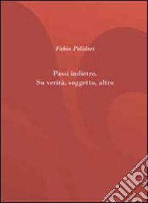 Passi indietro. Su verità, soggetto, altro libro di Polidori Fabio