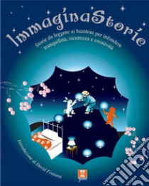 Immagina storie. Storie da leggere ai bambini per infondere tranquillità, sicurezza e creatività libro