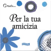 Per la tua amicizia libro