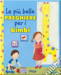 Le più belle preghiere per i bambini. Ediz. illustrata libro