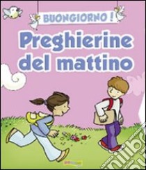 Buongiorno! Preghierine del mattino. Ediz. illustrata libro