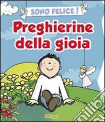 Sono felice! Preghierine della gioia. Ediz. illustrata libro