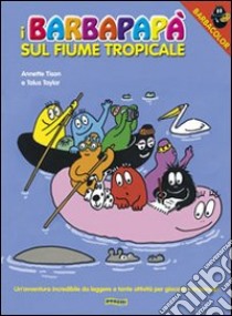 I Barbapapà sul fiume tropicale. Ediz. illustrata libro di Tison Annette; Taylor Talus