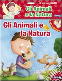 Gli animali e la natura. Il mio angioletto. Ediz. illustrata libro