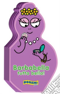 Barbabella tutta bella! Ediz. illustrata libro