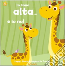 Io sono alta... e io no! Leggi, gioca e impara le forme! Ediz. illustrata libro