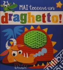 Mai toccare un draghetto! Mostrilli & Co. Ediz. a colori libro