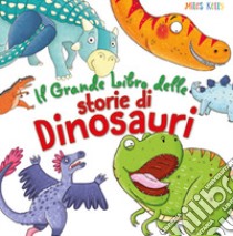 Il grande libro delle storie di dinosauri. Ediz. a colori libro di Kelly Miles; Bromage Fran