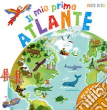 Il mio primo atlante. Primissimi. Con poster libro di Kelly Miles; Steele Philip