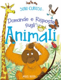 Domande e risposte sugli animali. Sono curioso.... Ediz. a colori libro