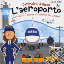 L'aeroporto. Con oltre 20 sagome e lo scenario per giocare! Costruisci & gioca. Ediz. a colori libro di Kelly Miles