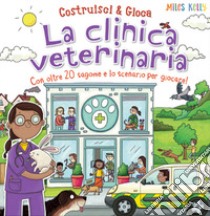 La clinica veterinaria. Con oltre 20 sagome e lo scenario per giocare! Costruisci & gioca. Ediz. a colori libro di Kelly Miles