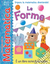 Le forme. Giocando con la matematica. Ediz. a colori libro di Neave Rosie