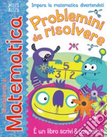 Problemini da risolvere. Giocando con la matematica. Ediz. a colori libro di Neave Rosie