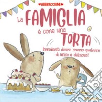 Una famiglia è come una torta. Abbracciami libro di Innes Shona