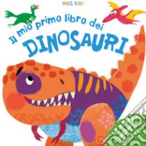 Il mio primo libro dei dinosauri. Primissimi. Ediz. illustrata libro di Kelly Miles