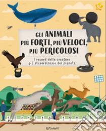 Gli animali più forti, più veloci, più pericolosi. Animal world. Ediz. a colori libro