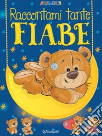 Raccontami tante fiabe. Ediz. a colori libro