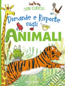 Domande e risposte sugli animali. Sono curioso.... Ediz. a colori libro