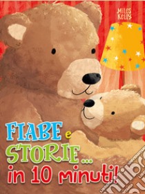 Fiabe e storie... in 10 minuti! Ediz. a colori libro di Kelly Miles