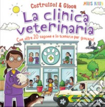 La clinica veterinaria. Con oltre 20 sagome e lo scenario per giocare! Costruisci & gioca. Ediz. a colori libro di Kelly Miles