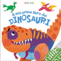 Il mio primo libro dei dinosauri. Primissimi. Ediz. a colori. Con Poster libro di Kelly Miles