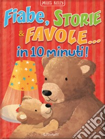 Fiabe, storie & favole... in 10 minuti! Ediz. a colori libro