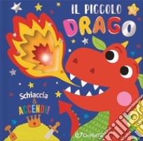 Il piccolo drago. Schiaccia & accendi libro