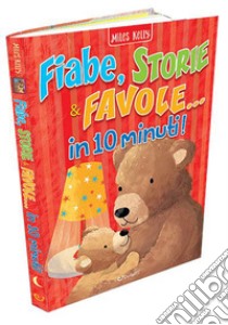 Fiabe, storie & favole... in 10 minuti! Ediz. a colori libro