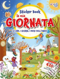 La mia giornata. Le ore, i giorni, i mesi dell'anno. Sticker book. Con adesivi. Ediz. a colori libro