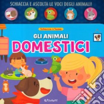 Gli animali domestici. Schiaccia&suona. Ediz. a colori libro