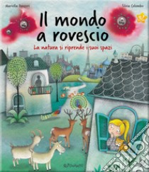 Il mondo a rovescio. La natura si riprende i suoi spazi. Ediz. a colori libro di Panzeri Mariella