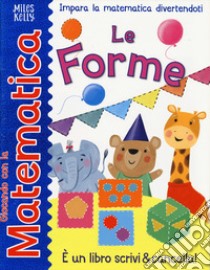 Le forme. Giocando con la matematica. Ediz. a colori libro di Neave Rosie