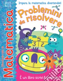 Problemini da risolvere. Giocando con la matematica. Ediz. a colori libro di Neave Rosie