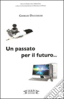 Un passato per il futuro... Da «voci amiche». Interventi di Giorgio Ducceschi libro di Ducceschi Giorgio