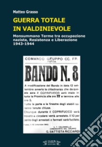 Guerra totale in Valdinievole. Monsummano Terme tra occupazione nazista, Resistenza e Liberazione. 1943-1944 libro di Grasso Matteo