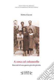 A cena col colonnello. Racconti di una guerra piccola piccola libro di Giaconi Elettra