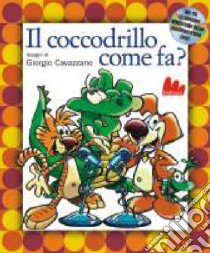 E il coccodrillo come fa? Ediz. illustrata. Con CD Audio libro di Avogadro Oscar - Massara Pino