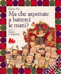 Ma che aspettate a batterci le mani? Con CD Audio libro di Fo Dario - Evangelista Mario