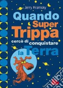 Quando Super Trippa cercò di conquistare la Terra. Ediz. illustrata libro di Kramsky Jerry