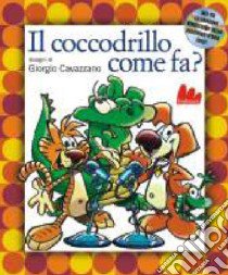 Il coccodrillo come fa? Ediz. illustrata. Con CD Audio libro di Massara Pino; Cavazzano Giorgio