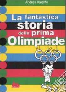 La fantastica storia della prima Olimpiade libro di Valente Andrea