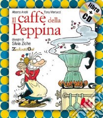 Il caffè della Peppina. Ediz. illustrata. Con CD Audio libro di Anelli Alberto; Martucci Tony; Ziche Silvia