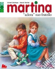 Martina «adora» suo fratello libro di Delahaye Gilbert - Marlier Marcel