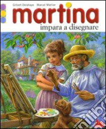 Martina impara a disegnare. Con gadget libro di Delahaye Gilbert - Marlier Marcel