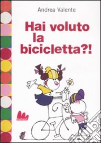 Hai voluto la bicicletta?! libro di Valente Andrea