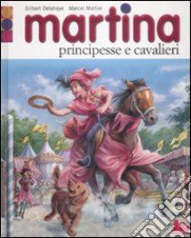 Martina. Principesse e cavalieri. Con gadget libro di Delahaye Gilbert - Marlier Marcel