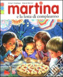 Martina e la festa di compleanno. Con gadget libro di Delahaye Gilbert - Marlier Marcel